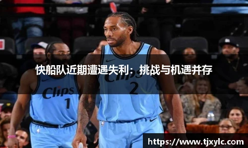 快船队近期遭遇失利：挑战与机遇并存