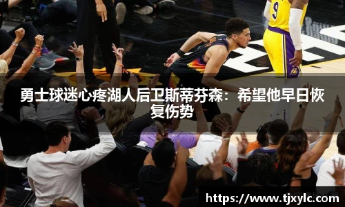 勇士球迷心疼湖人后卫斯蒂芬森：希望他早日恢复伤势