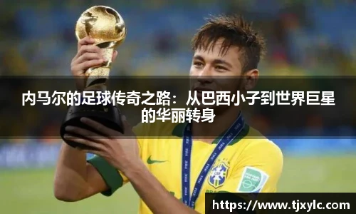 内马尔的足球传奇之路：从巴西小子到世界巨星的华丽转身