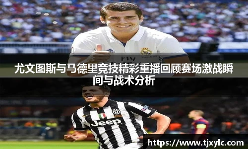 尤文图斯与马德里竞技精彩重播回顾赛场激战瞬间与战术分析